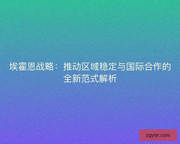 埃霍恩战略：推动区域稳定与国际合作的全新范式解析