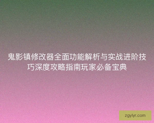 鬼影镇修改器全面功能解析与实战进阶技巧深度攻略指南玩家必备宝典