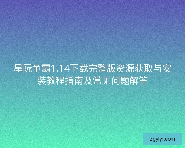 星际争霸1.14下载完整版资源获取与安装教程指南及常见问题解答